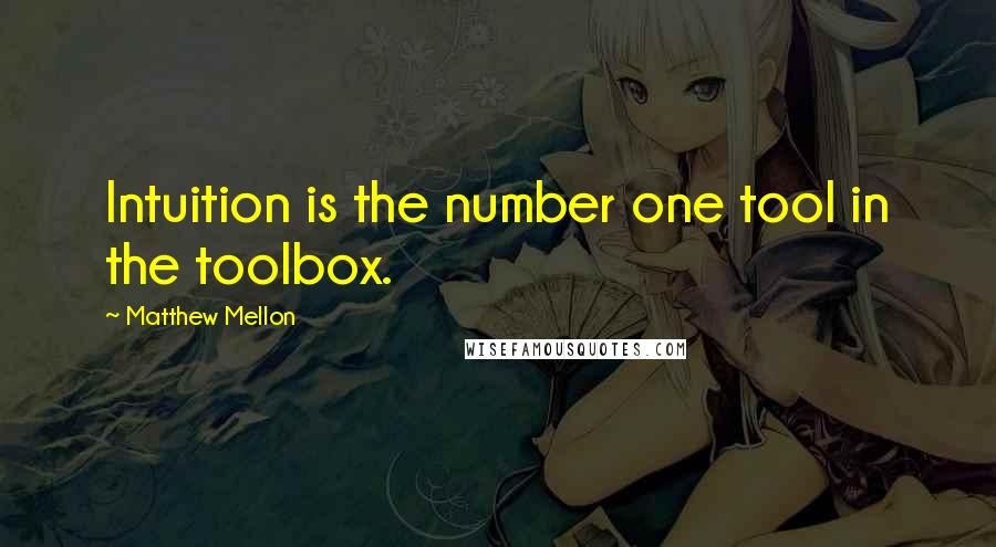 Matthew Mellon quotes: Intuition is the number one tool in the toolbox.