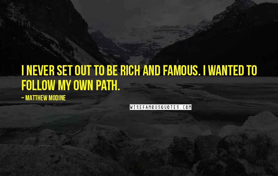 Matthew Modine quotes: I never set out to be rich and famous. I wanted to follow my own path.