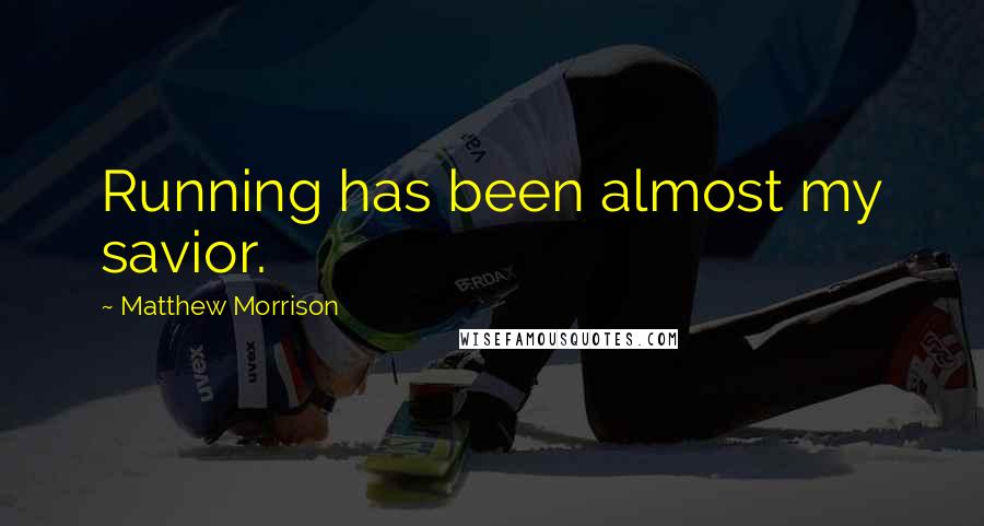 Matthew Morrison quotes: Running has been almost my savior.