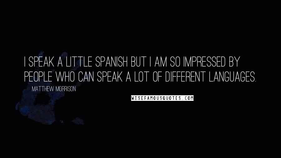 Matthew Morrison quotes: I speak a little Spanish but I am so impressed by people who can speak a lot of different languages. Matthew Morrison quotes: I speak a little Spanish but I am so impressed by people who can speak a lot of different languages.