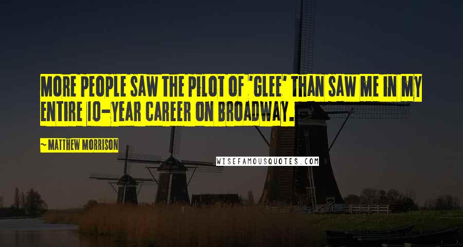 Matthew Morrison quotes: More people saw the pilot of 'Glee' than saw me in my entire 10-year career on Broadway.