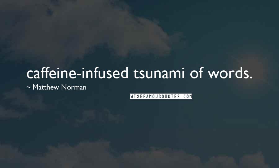 Matthew Norman quotes: caffeine-infused tsunami of words.