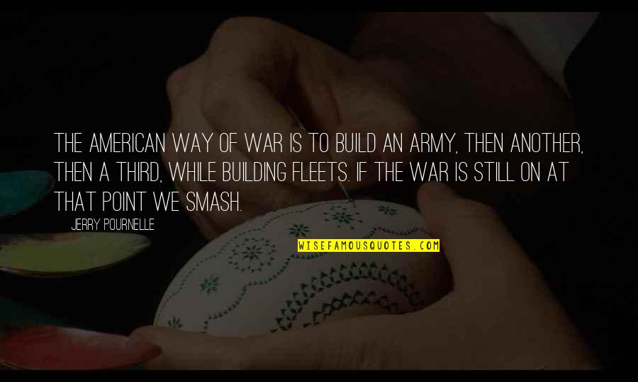 Matthew Perry Fools Rush In Quotes By Jerry Pournelle: The American way of war is to build