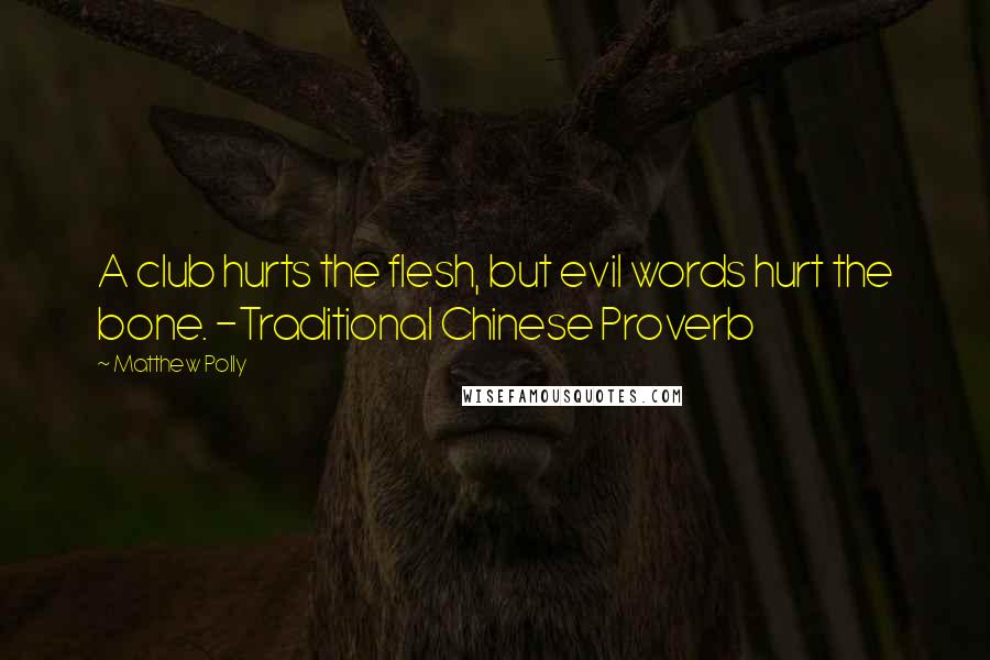 Matthew Polly quotes: A club hurts the flesh, but evil words hurt the bone. -Traditional Chinese Proverb