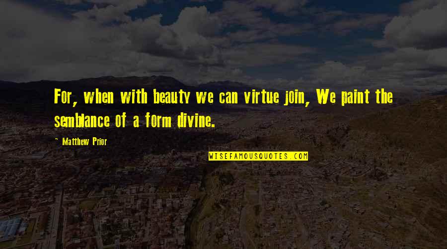 Matthew Prior Quotes By Matthew Prior: For, when with beauty we can virtue join,