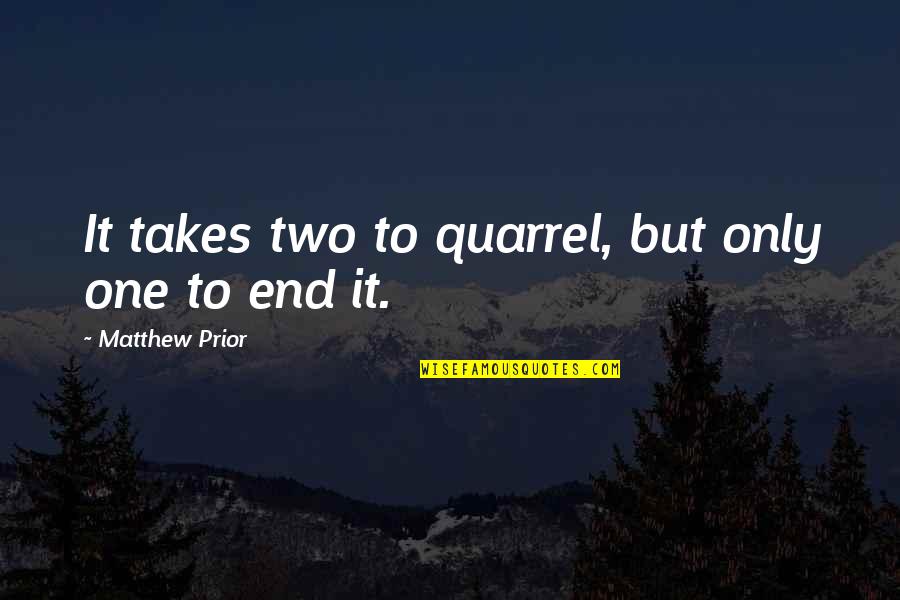 Matthew Prior Quotes By Matthew Prior: It takes two to quarrel, but only one