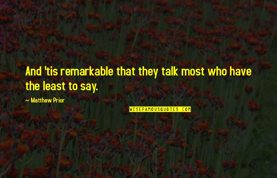 Matthew Prior Quotes By Matthew Prior: And 'tis remarkable that they talk most who