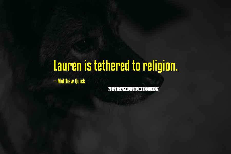 Matthew Quick quotes: Lauren is tethered to religion.