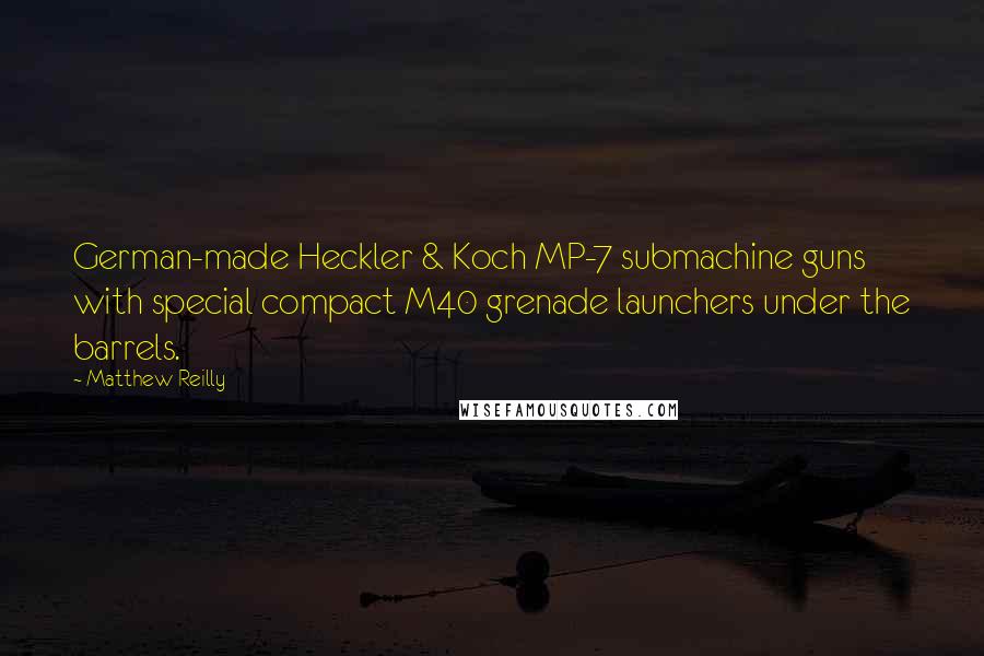 Matthew Reilly quotes: German-made Heckler & Koch MP-7 submachine guns with special compact M40 grenade launchers under the barrels.