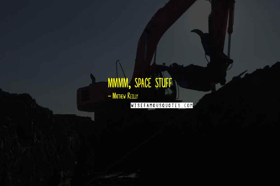 Matthew Reilly quotes: mmmm, space stuff
