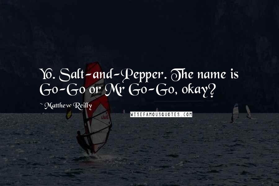 Matthew Reilly quotes: Yo. Salt-and-Pepper. The name is Go-Go or Mr Go-Go, okay?