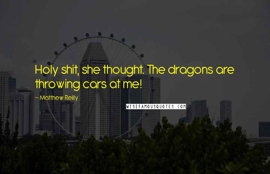 Matthew Reilly quotes: Holy shit, she thought. The dragons are throwing cars at me!