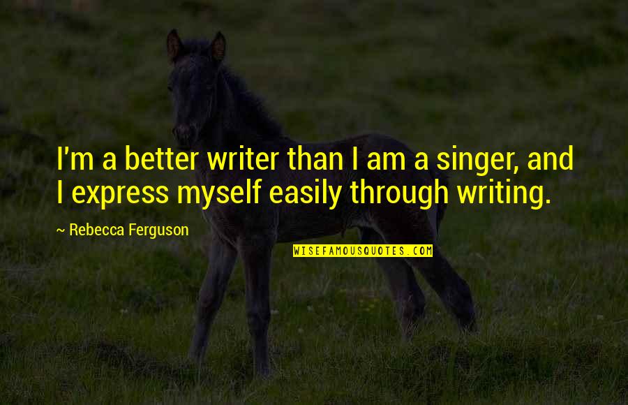 Matthew Reilly Quotes By Rebecca Ferguson: I'm a better writer than I am a
