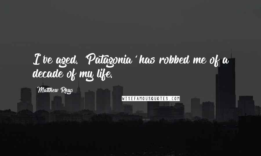 Matthew Rhys quotes: I've aged. 'Patagonia' has robbed me of a decade of my life.