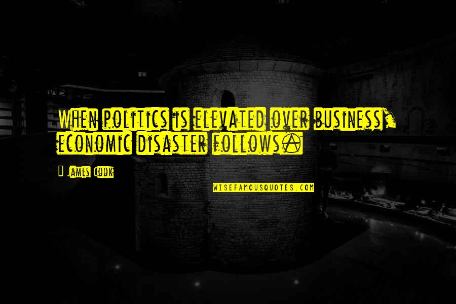 Matthew Scully Quotes By James Cook: When politics is elevated over business, economic disaster