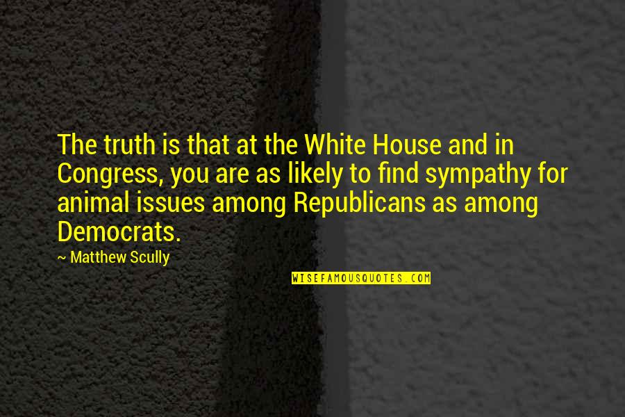 Matthew Scully Quotes By Matthew Scully: The truth is that at the White House