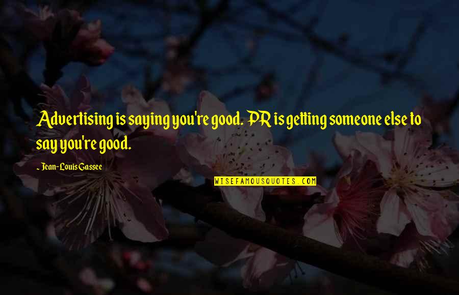 Matthew Shepard Quotes By Jean-Louis Gassee: Advertising is saying you're good. PR is getting