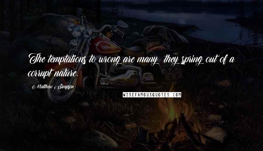 Matthew Simpson quotes: The temptations to wrong are many; they spring out of a corrupt nature.