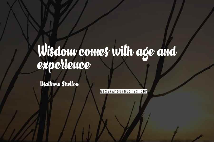 Matthew Skelton quotes: Wisdom comes with age and experience.