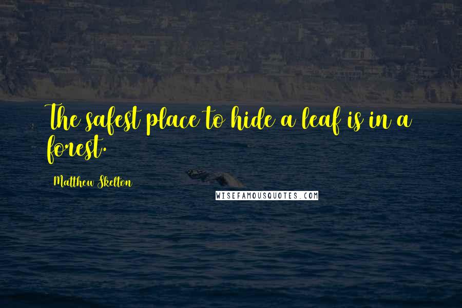 Matthew Skelton quotes: The safest place to hide a leaf is in a forest.