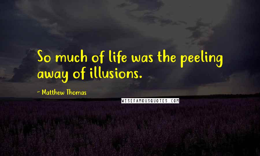 Matthew Thomas quotes: So much of life was the peeling away of illusions.