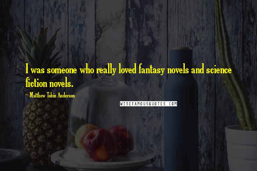 Matthew Tobin Anderson quotes: I was someone who really loved fantasy novels and science fiction novels.