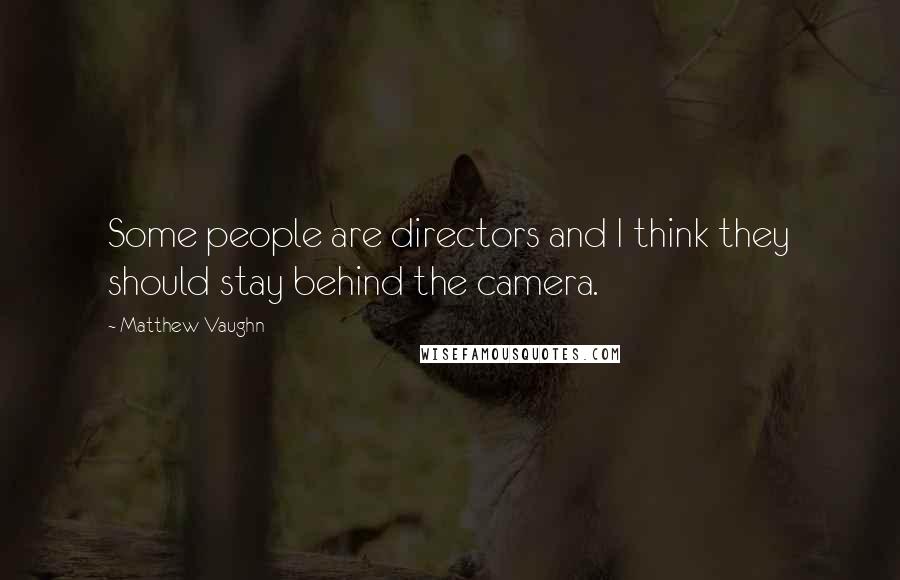 Matthew Vaughn quotes: Some people are directors and I think they should stay behind the camera.