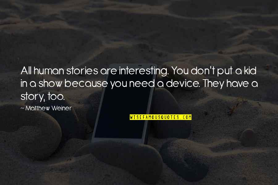 Matthew Weiner Quotes By Matthew Weiner: All human stories are interesting. You don't put