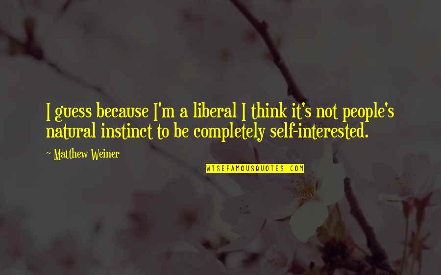 Matthew Weiner Quotes By Matthew Weiner: I guess because I'm a liberal I think