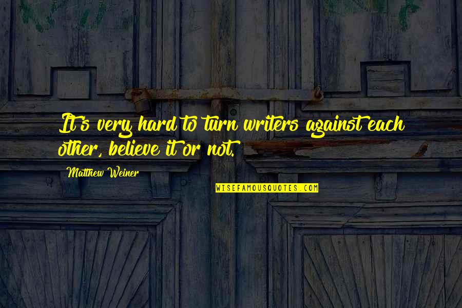 Matthew Weiner Quotes By Matthew Weiner: It's very hard to turn writers against each