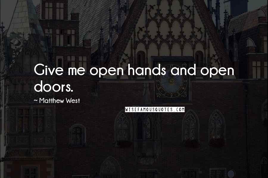 Matthew West quotes: Give me open hands and open doors.