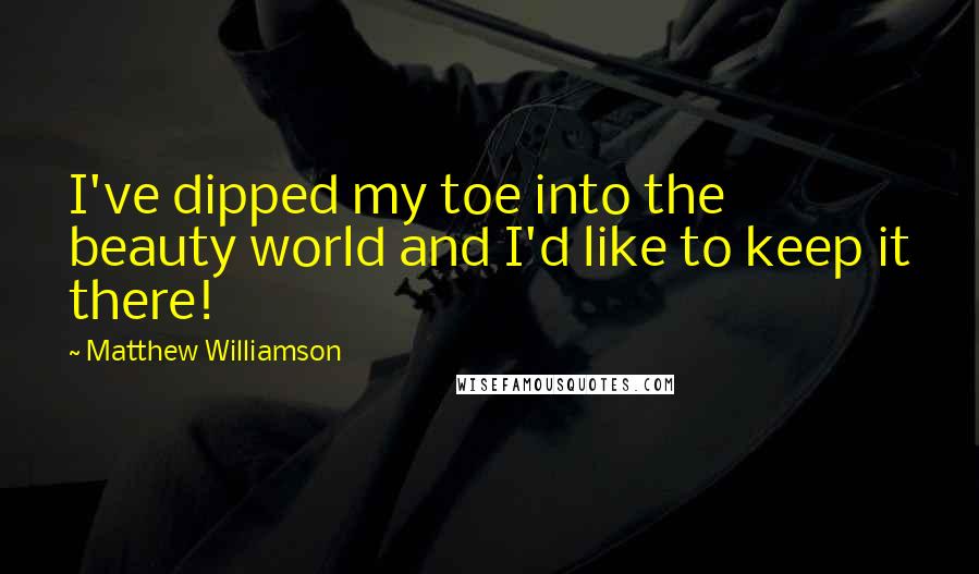 Matthew Williamson quotes: I've dipped my toe into the beauty world and I'd like to keep it there!