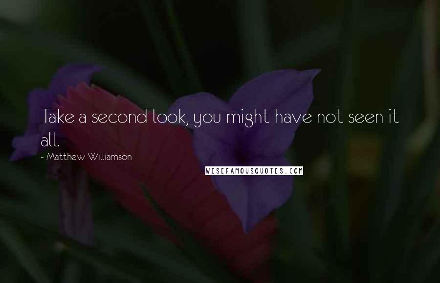 Matthew Williamson quotes: Take a second look, you might have not seen it all.