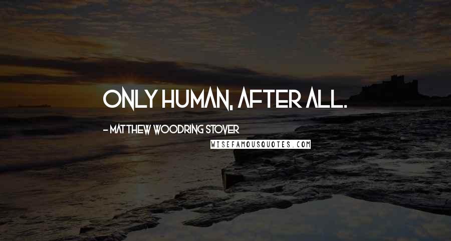 Matthew Woodring Stover quotes: Only human, after all.