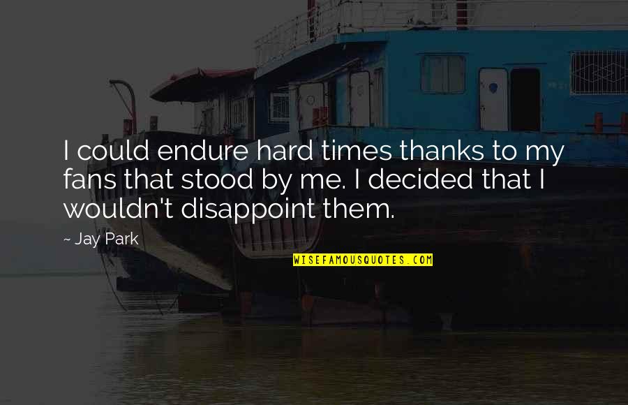 Matthiasson Vermouth Quotes By Jay Park: I could endure hard times thanks to my