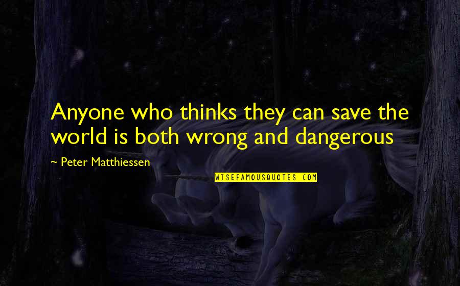 Matthiessen Quotes By Peter Matthiessen: Anyone who thinks they can save the world