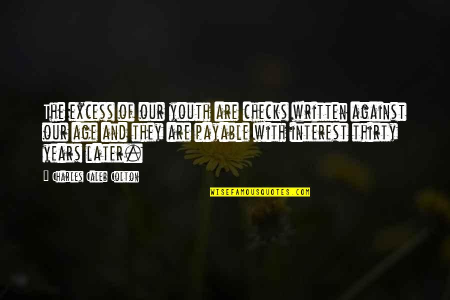 Matthijs Elenbaas Quotes By Charles Caleb Colton: The excess of our youth are checks written Matthijs Elenbaas Quotes By Charles Caleb Colton: The excess of our youth are checks written