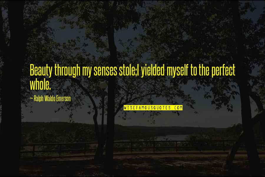 Matthus West Quotes By Ralph Waldo Emerson: Beauty through my senses stole;I yielded myself to Matthus West Quotes By Ralph Waldo Emerson: Beauty through my senses stole;I yielded myself to