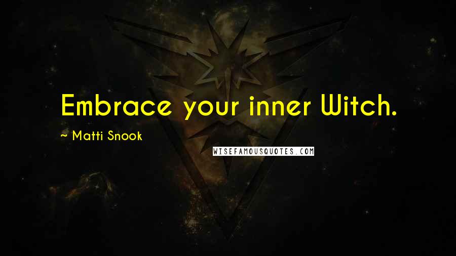 Matti Snook quotes: Embrace your inner Witch.