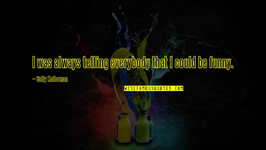 Mattiazzi Medici Quotes By Sally Kellerman: I was always telling everybody that I could Mattiazzi Medici Quotes By Sally Kellerman: I was always telling everybody that I could