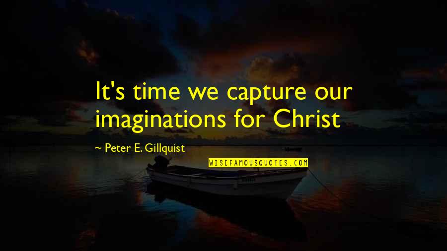 Mattie In Ethan Frome Quotes By Peter E. Gillquist: It's time we capture our imaginations for Christ