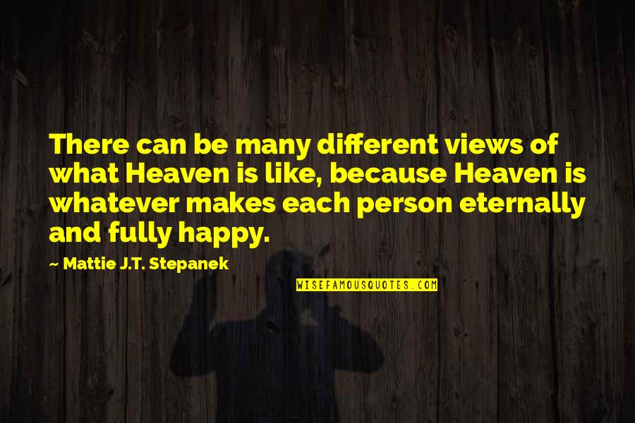 Mattie J T Stepanek Quotes By Mattie J.T. Stepanek: There can be many different views of what