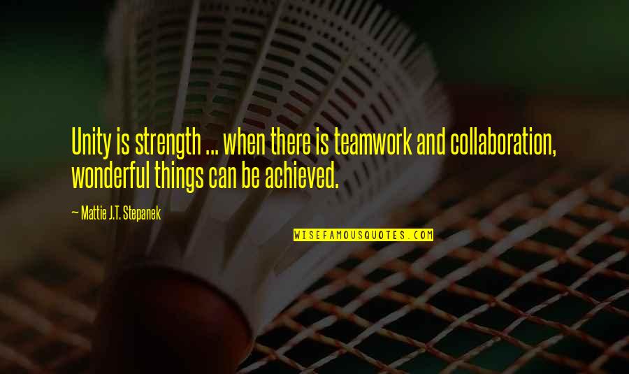 Mattie J T Stepanek Quotes By Mattie J.T. Stepanek: Unity is strength ... when there is teamwork