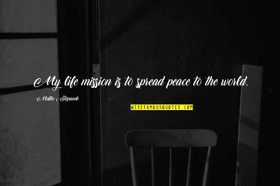 Mattie J T Stepanek Quotes By Mattie Stepanek: My life mission is to spread peace to