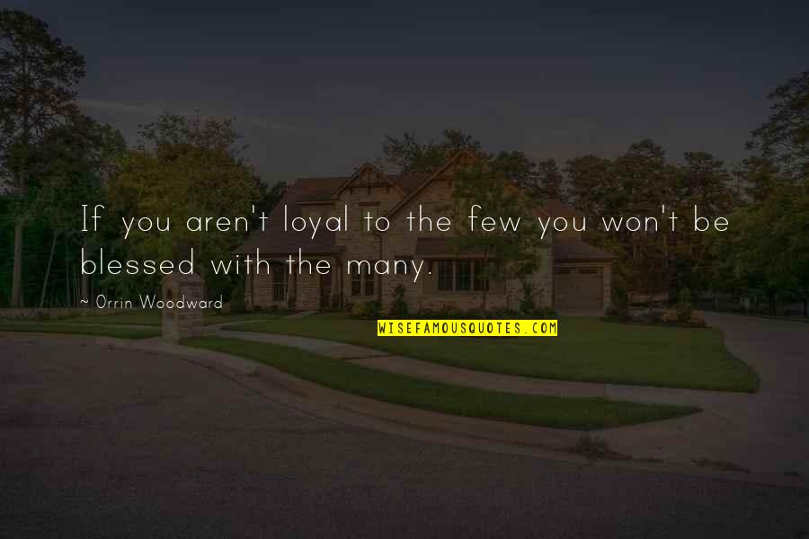 Mattie Montgomery Quotes By Orrin Woodward: If you aren't loyal to the few you