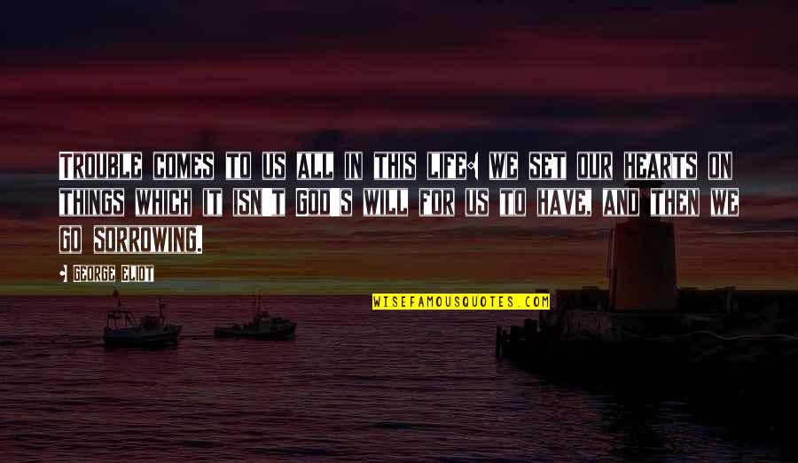 Mattie Moss Clark Quotes By George Eliot: Trouble comes to us all in this life: