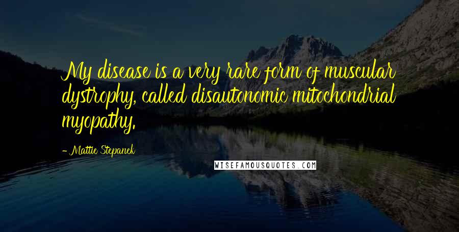 Mattie Stepanek quotes: My disease is a very rare form of muscular dystrophy, called disautonomic mitochondrial myopathy.