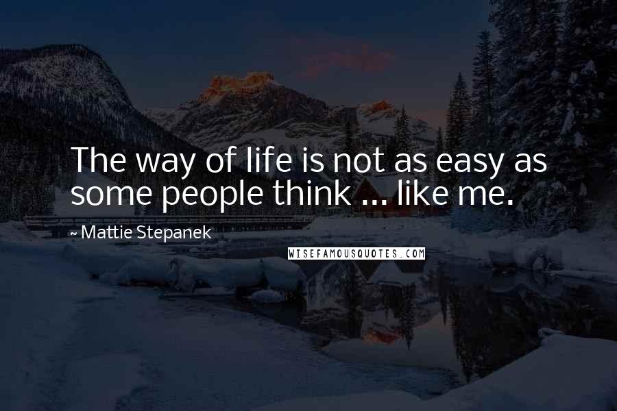 Mattie Stepanek quotes: The way of life is not as easy as some people think ... like me.