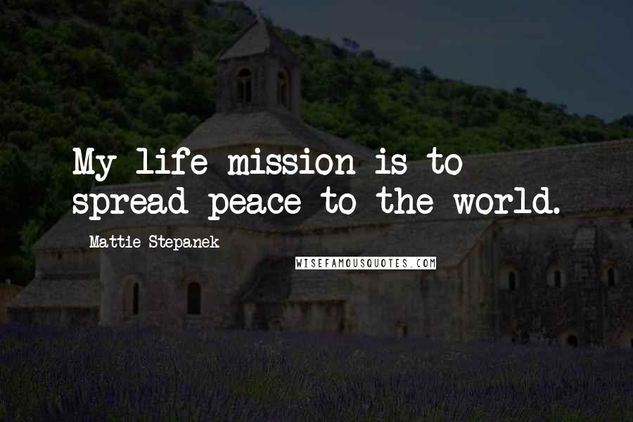 Mattie Stepanek quotes: My life mission is to spread peace to the world.