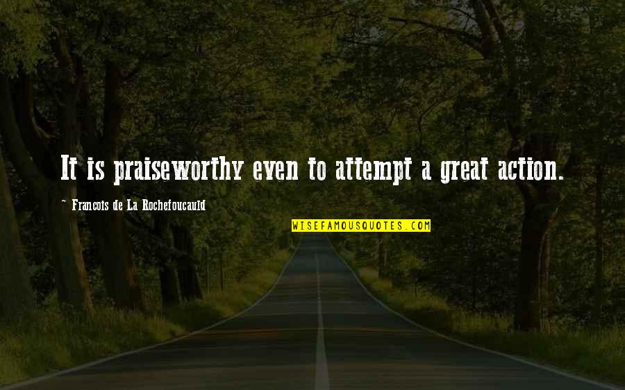 Mattila Ha Quotes By Francois De La Rochefoucauld: It is praiseworthy even to attempt a great Mattila Ha Quotes By Francois De La Rochefoucauld: It is praiseworthy even to attempt a great